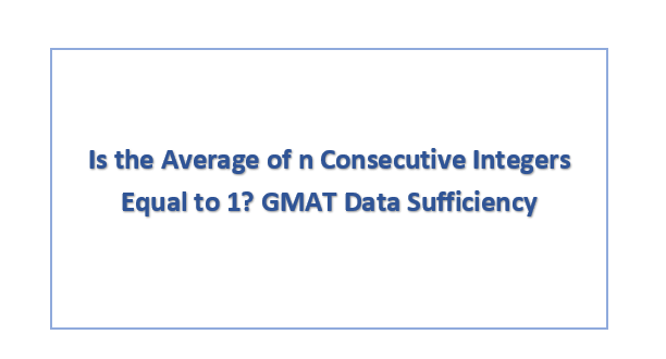 Is the Average of n Consecutive Integers Equal to 1? GMAT Data Sufficiency